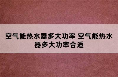 空气能热水器多大功率 空气能热水器多大功率合适